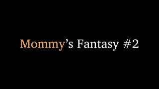 Mommy&#39;s Fantasy #2 - Scene1 - 1