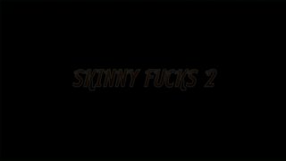 Skinny Fucks 2 - Scène1 - 1