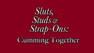 Sluts, Studs &amp; Strap-Ons: Cumming Together - Scene1 - 1