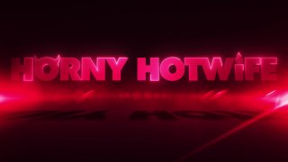 Horny Hotwife 4 - Scène1 - 1