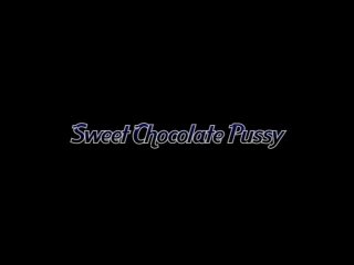 Sweet Chocolate Pussy - Scène1 - 1