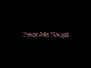 Treat Me Rough - 6 Hours - Scène1 - 1