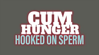 Cum Hunger Hooked On Sperm - Scena1 - 1