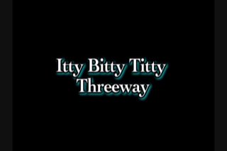 Itty Bitty Titty Threeway - Scene1 - 1