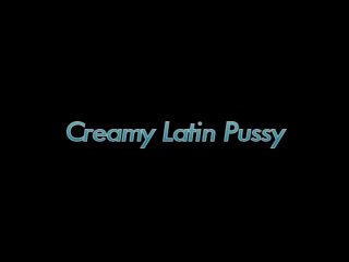 Creamy Latin Pussy - Scène1 - 1