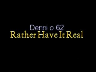 Denni O #62: Rather Have it Real - Scene1 - 1
