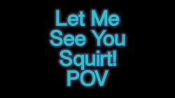 'Let Me See You Squirt! POV' screenshot nº 1