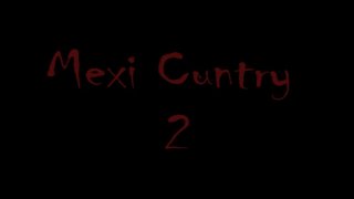 Mexi Cuntry Part Dos - Scène1 - 1