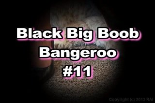 Black Big Boob Bangeroo #11 - Scene1 - 1