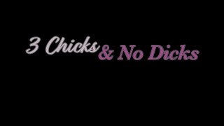 3 Chicks And No Dicks - Scena1 - 1