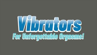 Vibrators For Unforgettable Orgasms! - Scene1 - 1