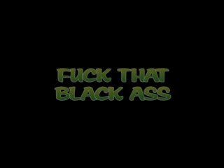 Fuck That Black Ass - Scena1 - 1