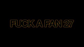 Fuck A Fan Vol. 27 - Scene1 - 1