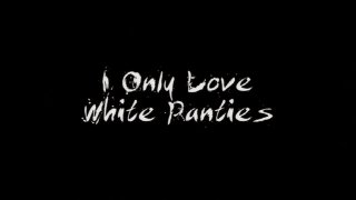 I Only Love... White Panties - Szene1 - 1