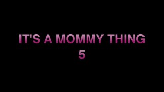 It&#39;s A Mommy Thing 5 - Scène5 - 6