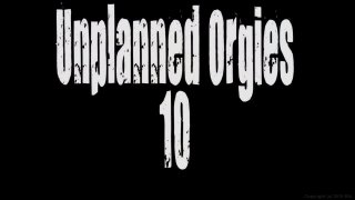 Unplanned Orgies Ten - Scene1 - 1