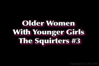 Older Women with Younger Girls: The Squirters 3 - Scene1 - 1