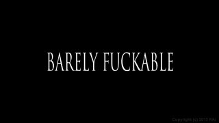 Barely Fuckable - Scena1 - 1