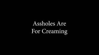 Assholes Are For Creaming - Scene1 - 1