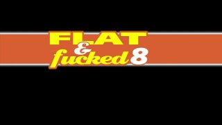 Flat &amp; Fucked 8 - Scène1 - 1