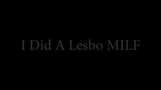 I Did a Lesbo MILF - Scène1 - 1