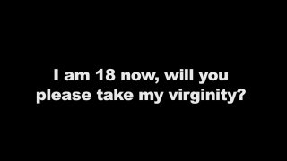 I am 18 Now, Will You Please Take My Virginity? - Scène1 - 1