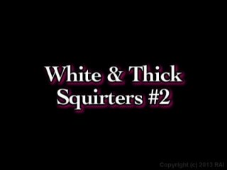 White &amp; Thick Squirters 2 - Scena1 - 1