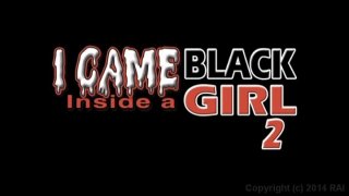 I Came Inside A Black Girl 2 - Escena1 - 1