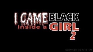 I Came Inside A Black Girl 2 - Scene1 - 1