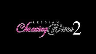 Lesbian Cheating Wives 2 - Scene4 - 6