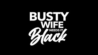 Busty Wife Needs It Black - Escena1 - 1