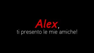 Italian Amateur #9 - Alex, ti presento le mie amiche! - Szene1 - 1