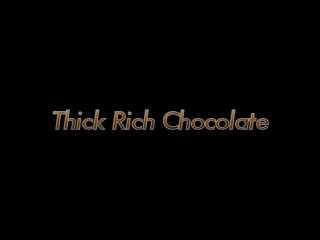 Thick Rich Chocolate - 6 Hours - Szene1 - 1