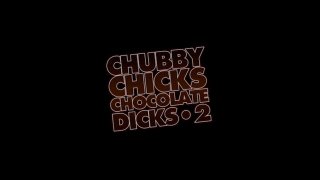 Chubby Chicks Chocolate Dicks 2 - Scène1 - 1