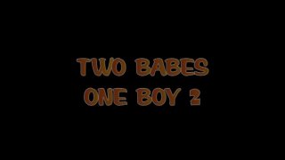 Two Babes One Boy 2 - Scène1 - 1