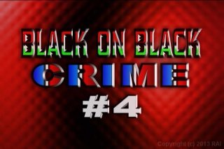 Black on Black Crime 4 - Scene1 - 1