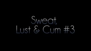 Sweat, Lust &amp; Cum #3 - Scene1 - 1