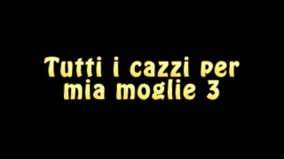 Tutti i Cazzi per Mia Moglie 3 - Scene1 - 1