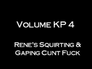Volume  KP 4 - Rene&#39;s Squirting &amp; Gaping Cunt Fuck - Scene1 - 1