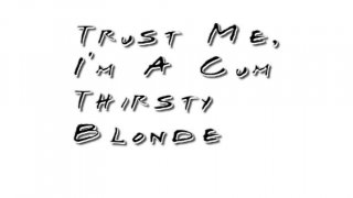 Trust Me, I Am A Cum Thirsty Blonde - Scena1 - 1