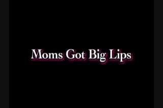 Moms Got Big Lips - Escena1 - 1