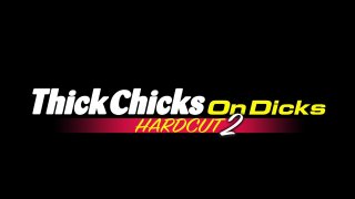 Thick Chicks On Dicks Hardcut 2 - Szene1 - 1