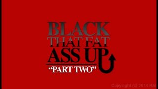 Black That Fat Ass Up Part 2 - Scene1 - 1