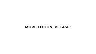 More Lotion, Please! - Cena1 - 1