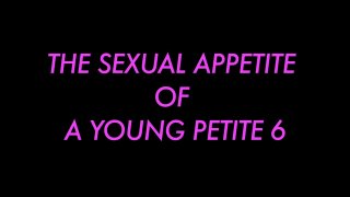 Sexual Appetite Of A Young Petite 6, The - Szene1 - 1