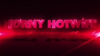Horny Hotwife 3 - Scène1 - 1