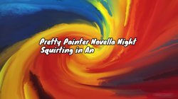 'Pretty Painter Novella Night Squirting In Anal Threesome - Part 1' screenshot nº 1