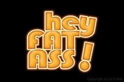 Captura de 'Hey Fat Ass!' nº 1